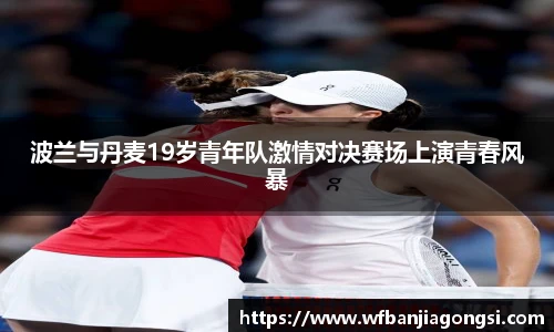波兰与丹麦19岁青年队激情对决赛场上演青春风暴